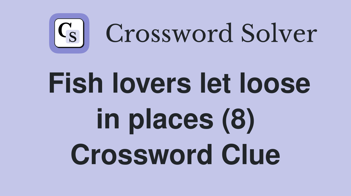 Fish lovers let loose in places (8) Crossword Clue