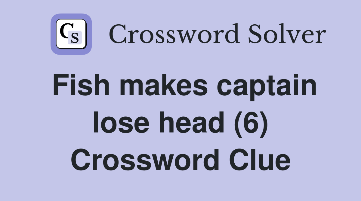 Fish makes captain lose head (6) Crossword Clue
