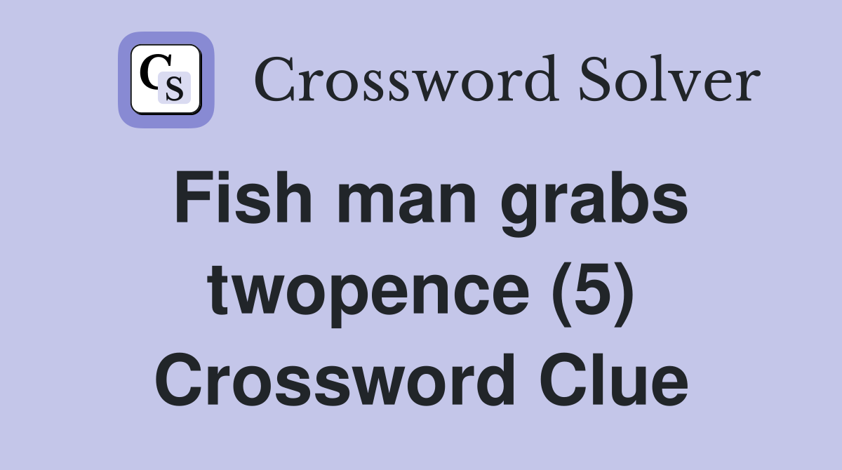 Fish man grabs twopence (5) Crossword Clue
