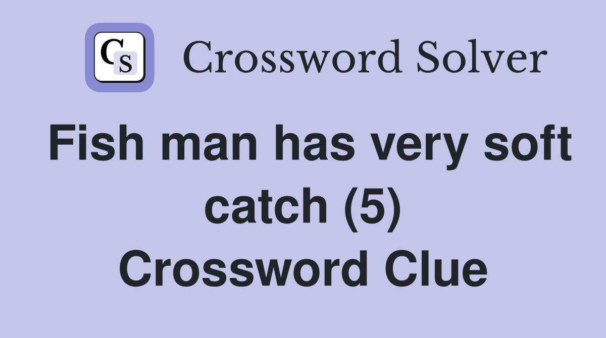 Fish man has very soft catch (5) Crossword Clue