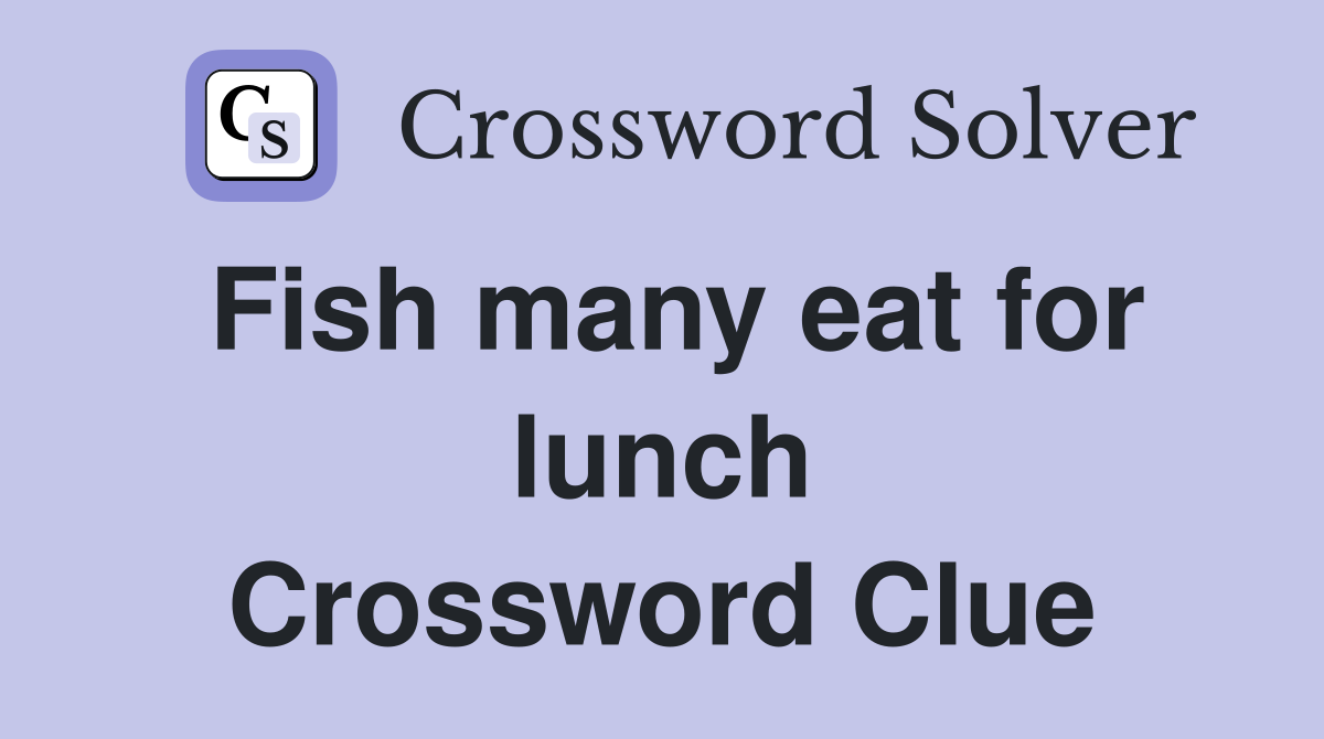 Fish many eat for lunch Crossword Clue