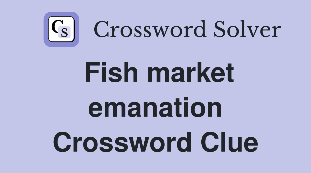 Fish market emanation Crossword Clue