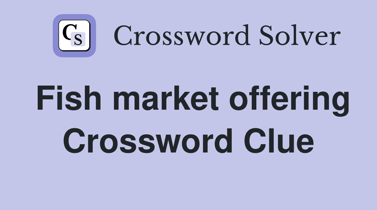 Fish market offering Crossword Clue