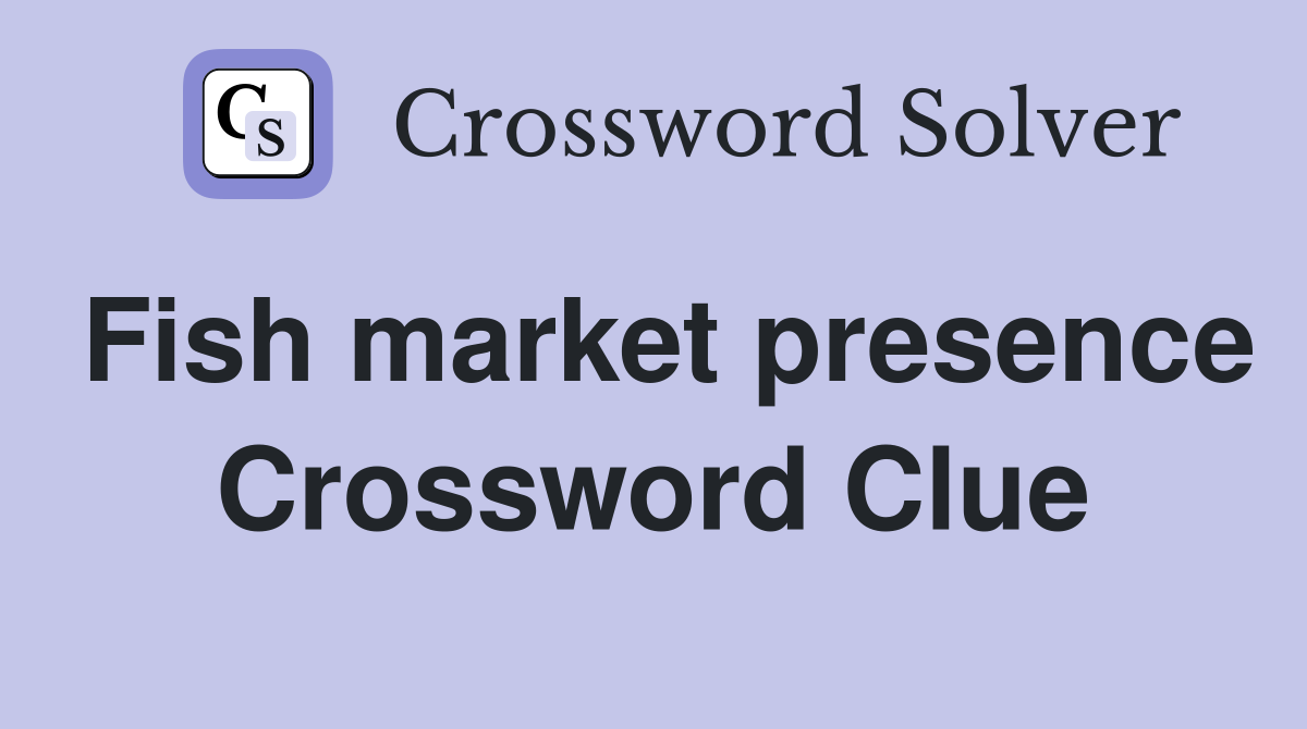 Fish market presence Crossword Clue