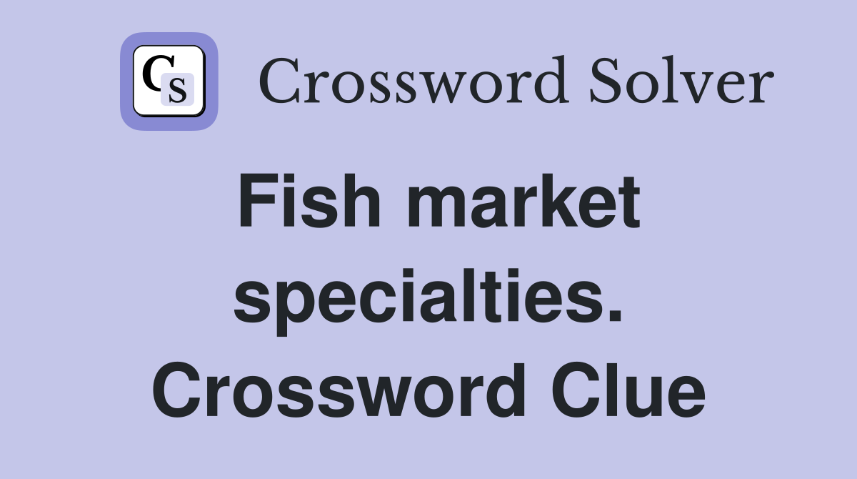 Fish market specialties. Crossword Clue