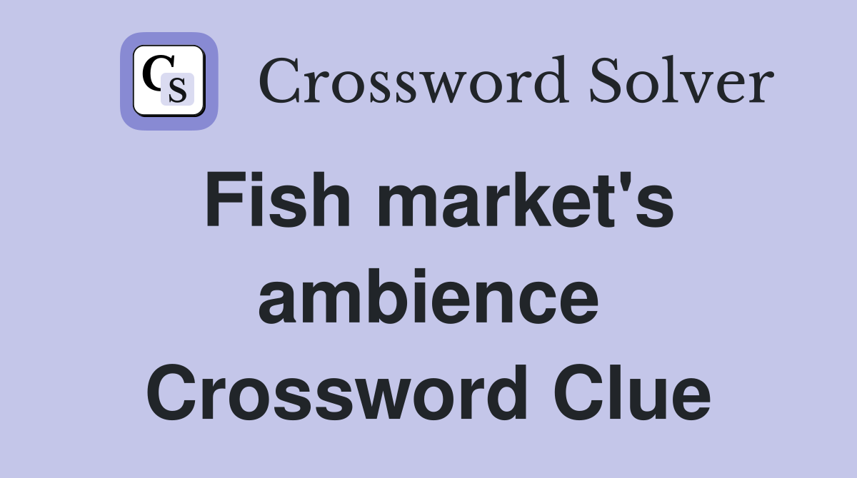 Fish market's ambience Crossword Clue