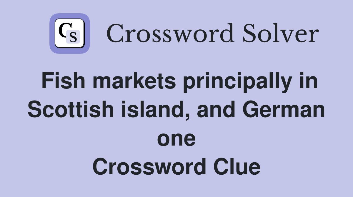 Fish markets principally in Scottish island, and German one Crossword Clue