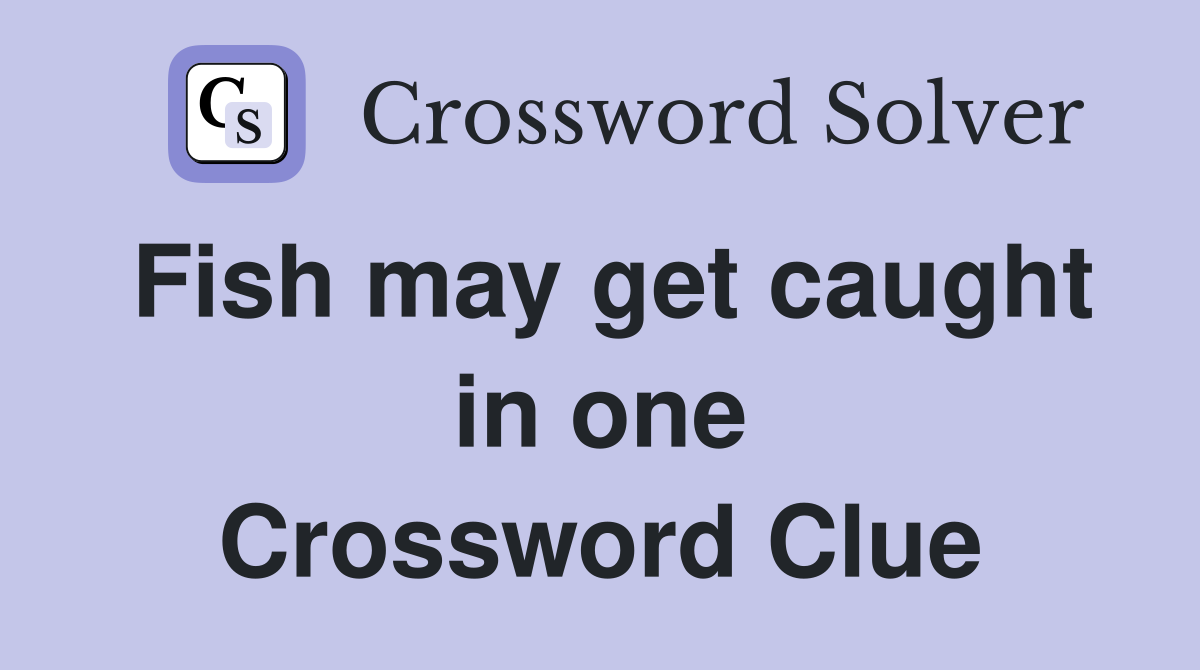 Fish may get caught in one Crossword Clue