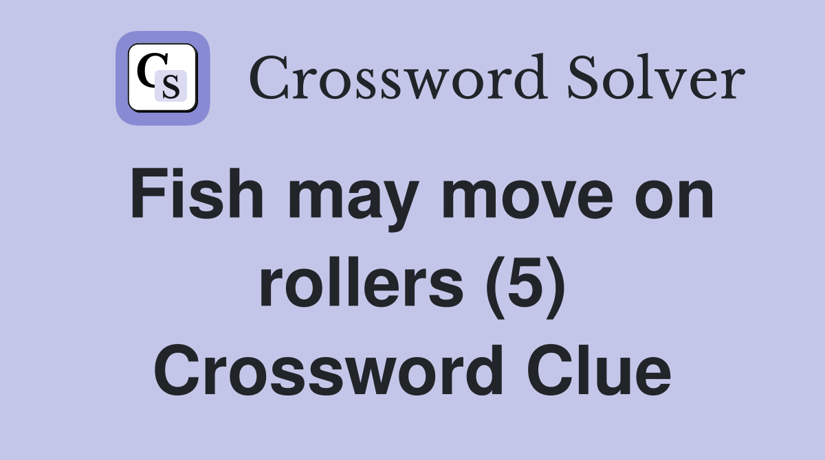 Fish may move on rollers (5) Crossword Clue