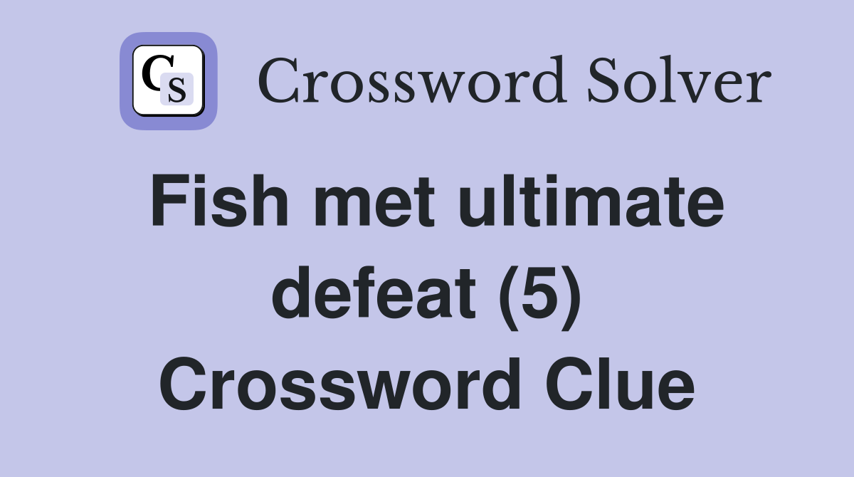 Fish met ultimate defeat (5) Crossword Clue