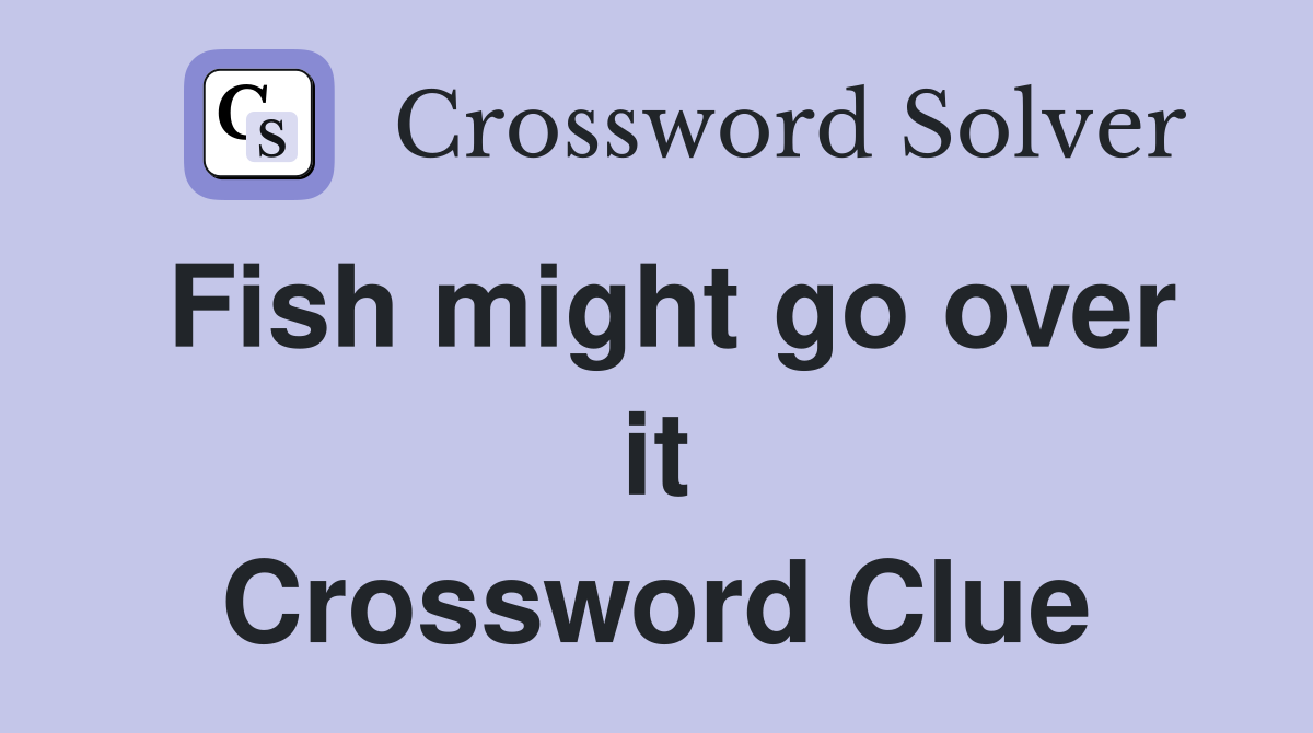 Fish might go over it Crossword Clue