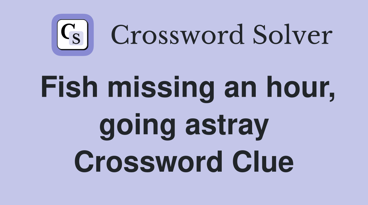 Fish missing an hour, going astray Crossword Clue