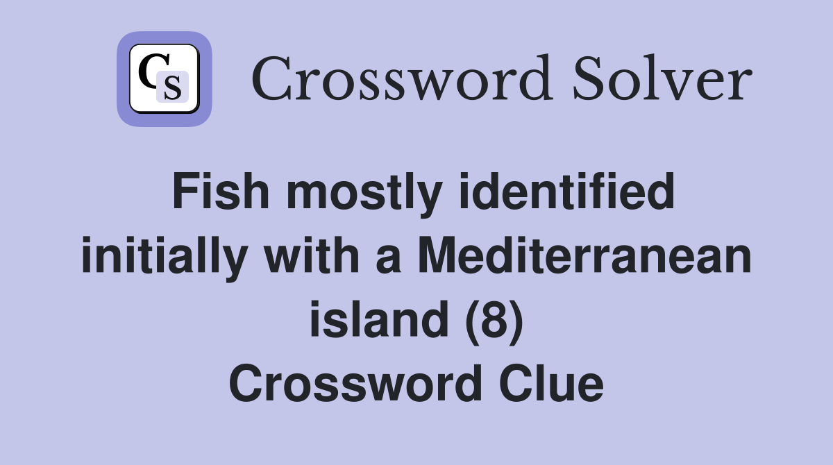 Fish mostly identified initially with a Mediterranean island (8) Crossword Clue