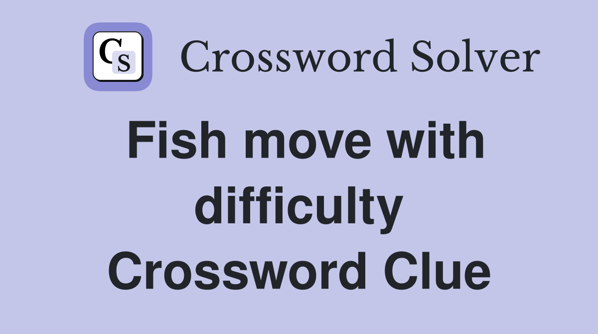 Fish move with difficulty Crossword Clue