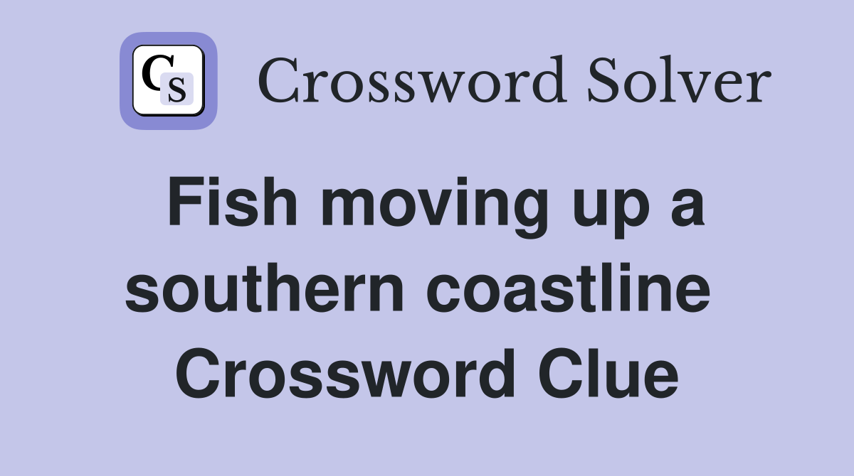 Fish moving up a southern coastline  Crossword Clue