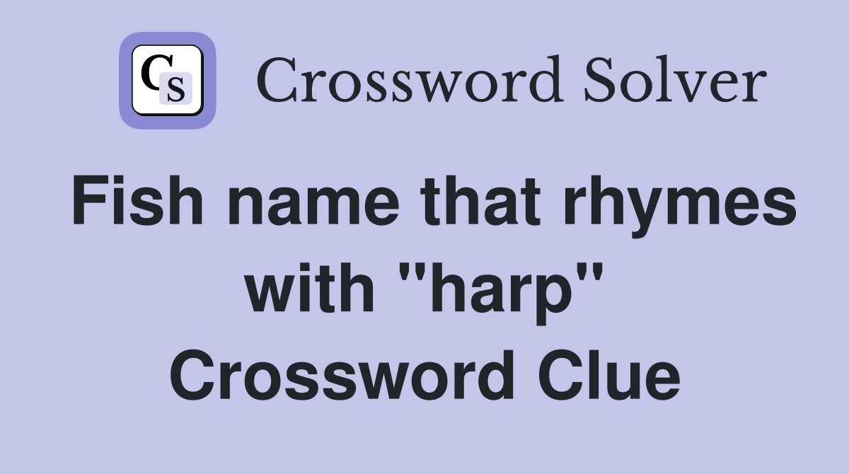 Fish name that rhymes with "harp" Crossword Clue