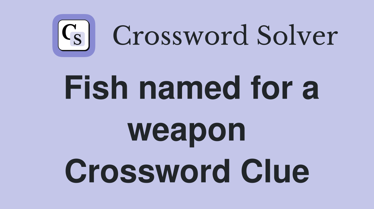 Fish named for a weapon Crossword Clue