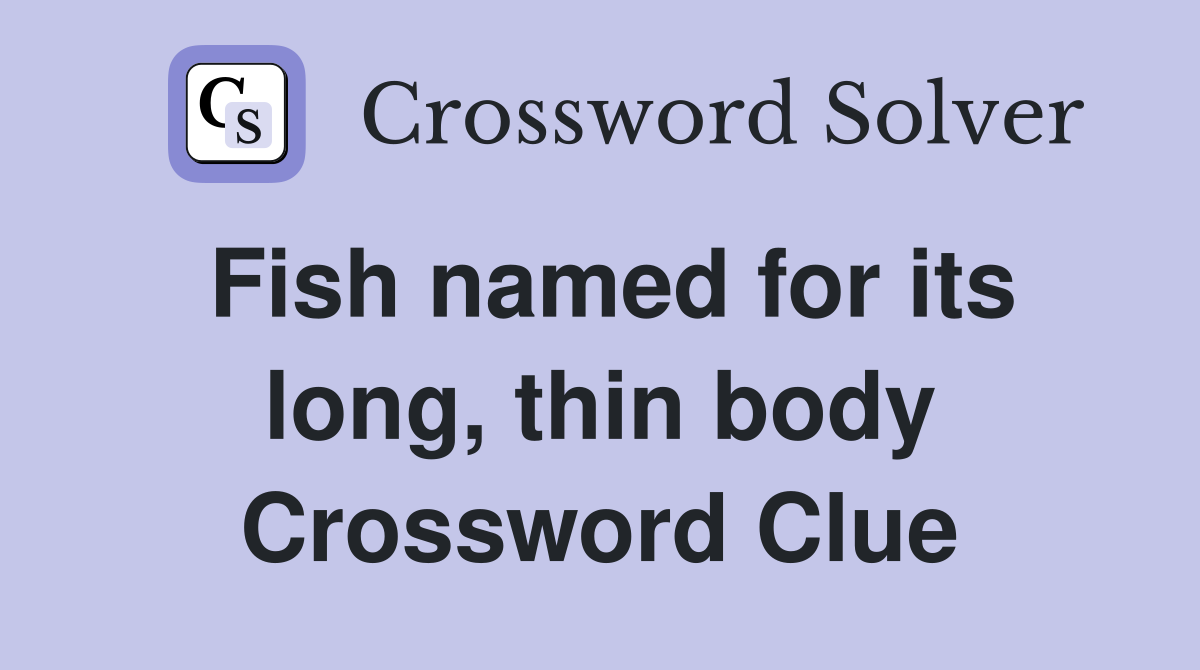 Fish named for its long, thin body Crossword Clue