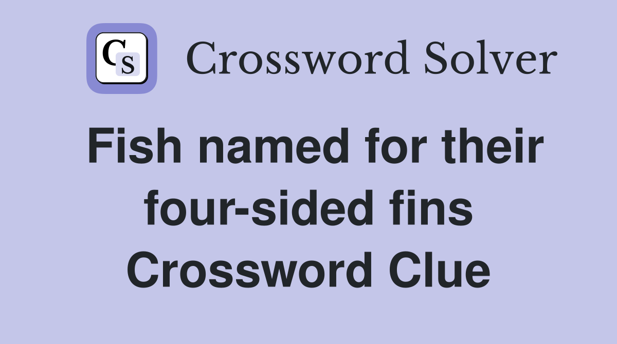 Fish named for their four-sided fins Crossword Clue