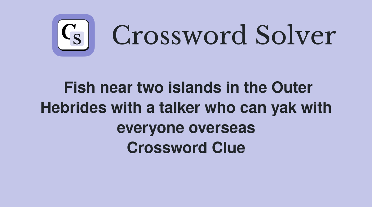 Fish near two islands in the Outer Hebrides with a talker who can yak with everyone overseas Crossword Clue