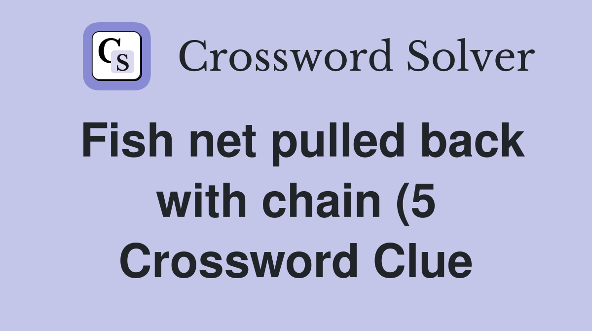 Fish net pulled back with chain (5) Crossword Clue Answers Fish net pulled back with chain (5) Crossword Clue Answers