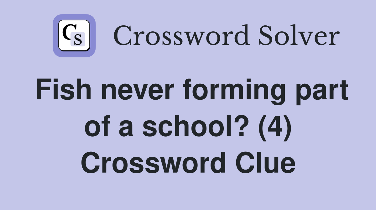 Fish never forming part of a school? (4) Crossword Clue
