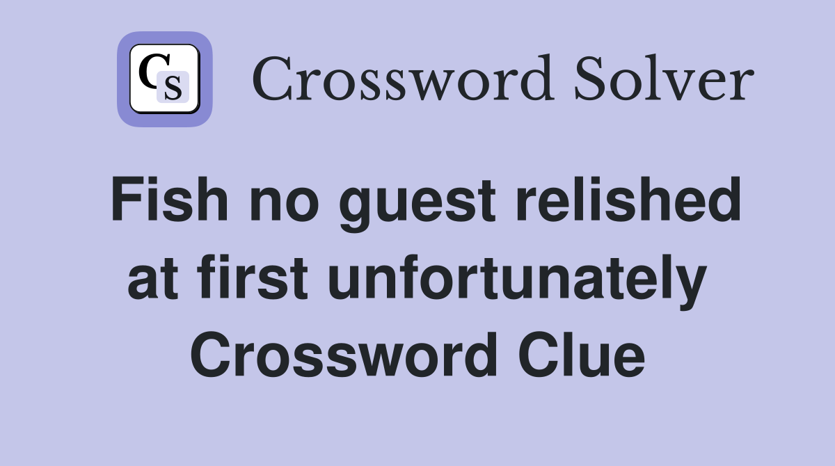 Fish no guest relished at first unfortunately Crossword Clue