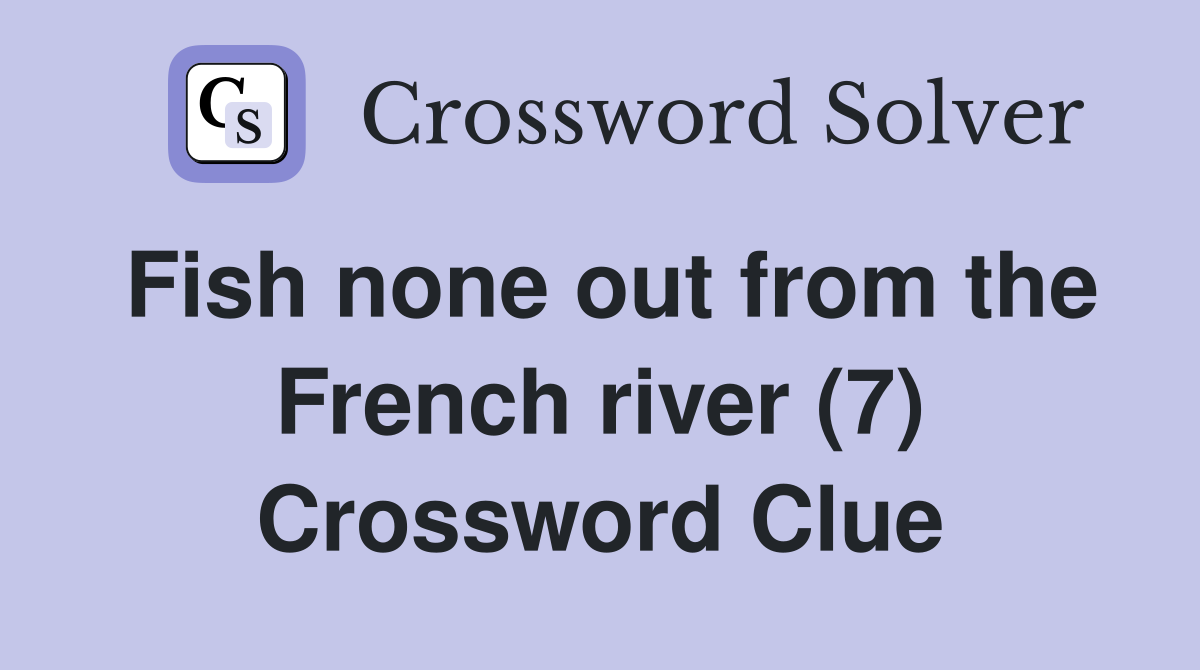 Fish none out from the French river (7) Crossword Clue