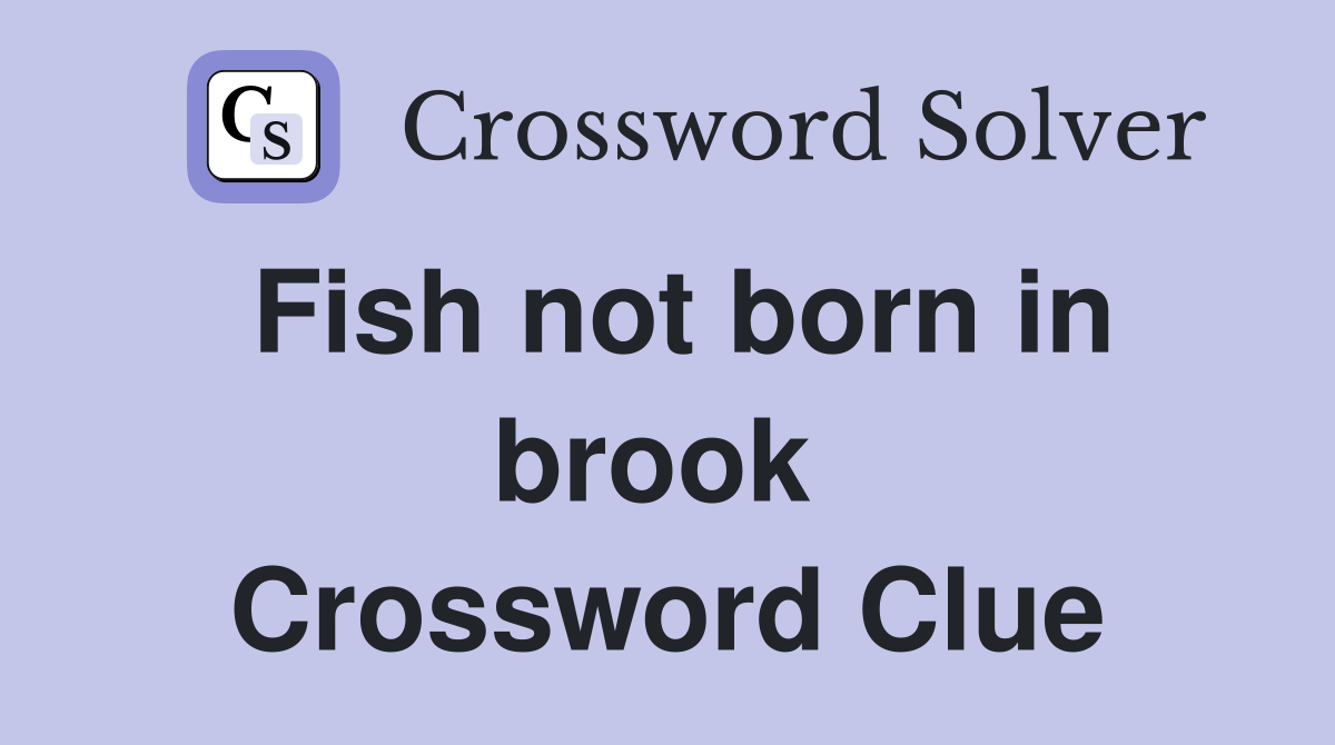 Fish not born in brook  Crossword Clue