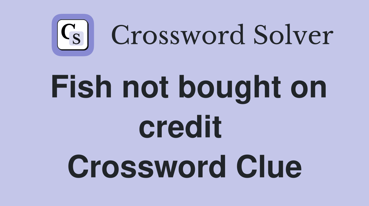 Fish not bought on credit  Crossword Clue