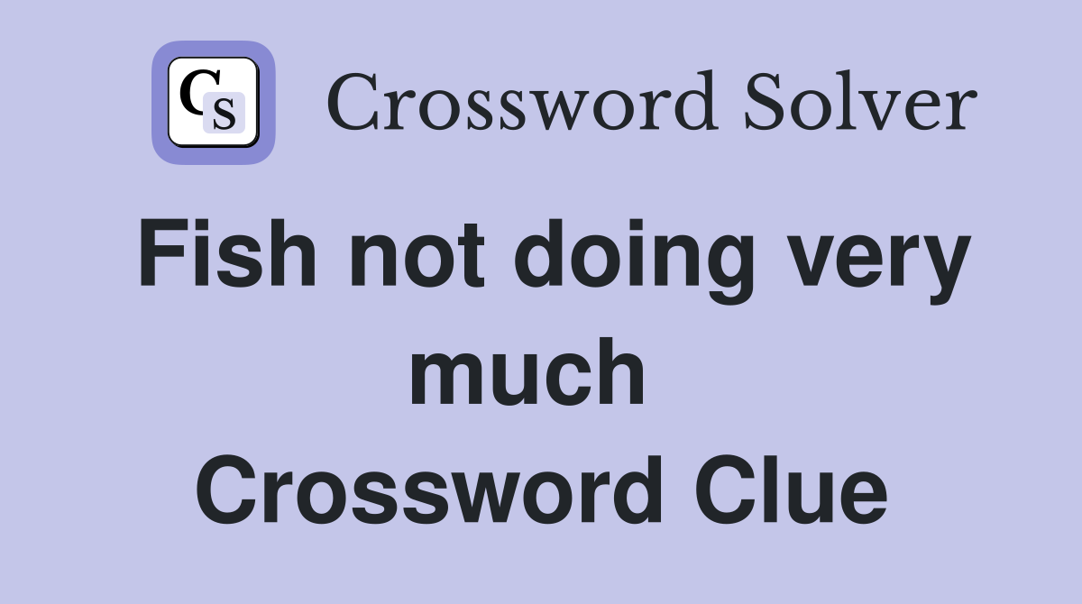 Fish not doing very much  Crossword Clue