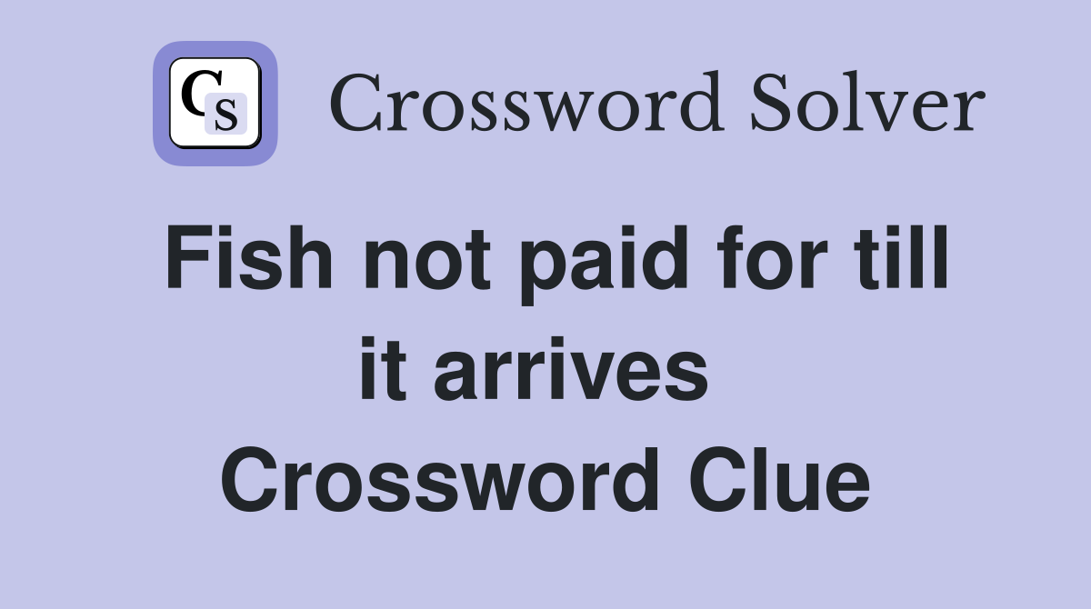 Fish not paid for till it arrives  Crossword Clue