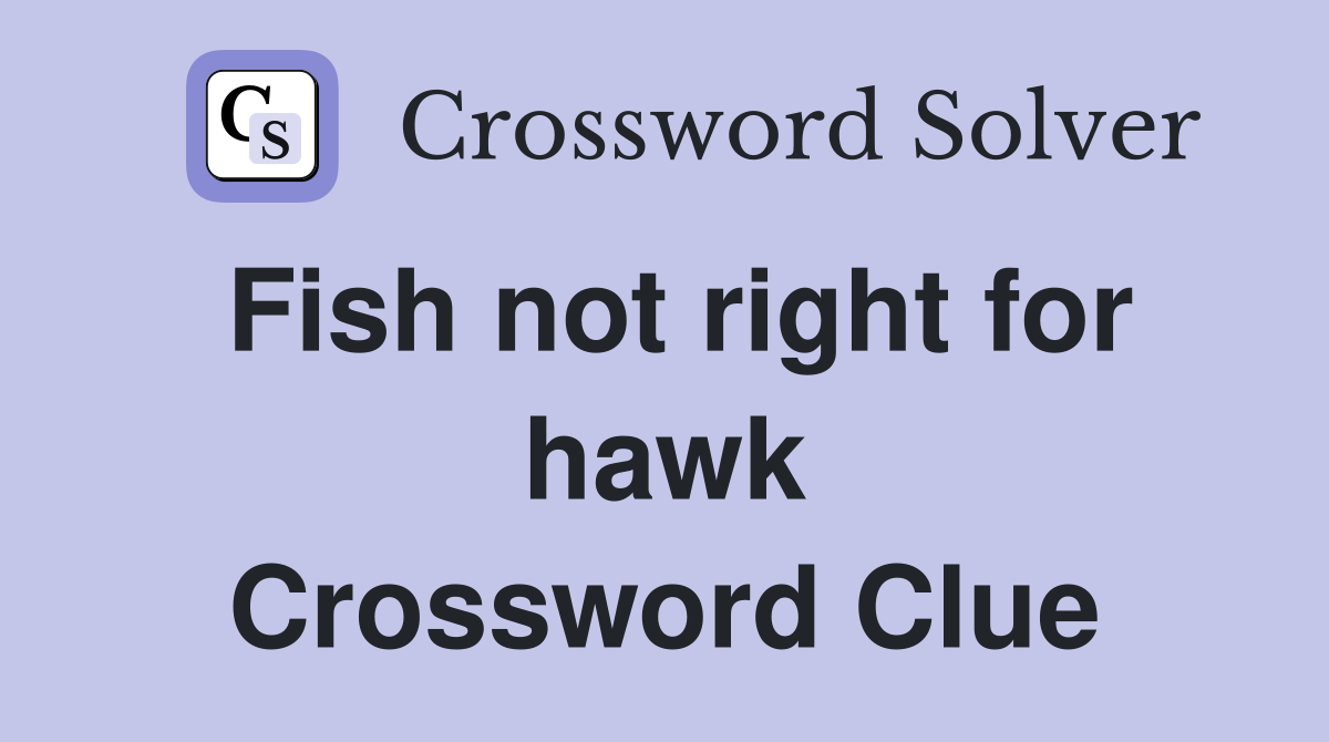 Fish not right for hawk Crossword Clue