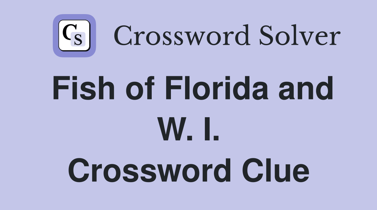 Fish of Florida and W. I. Crossword Clue