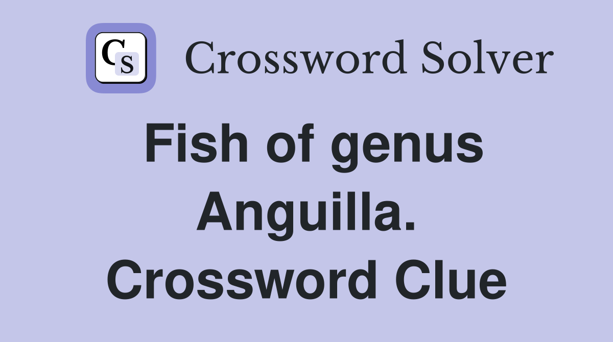 Fish of genus Anguilla. Crossword Clue