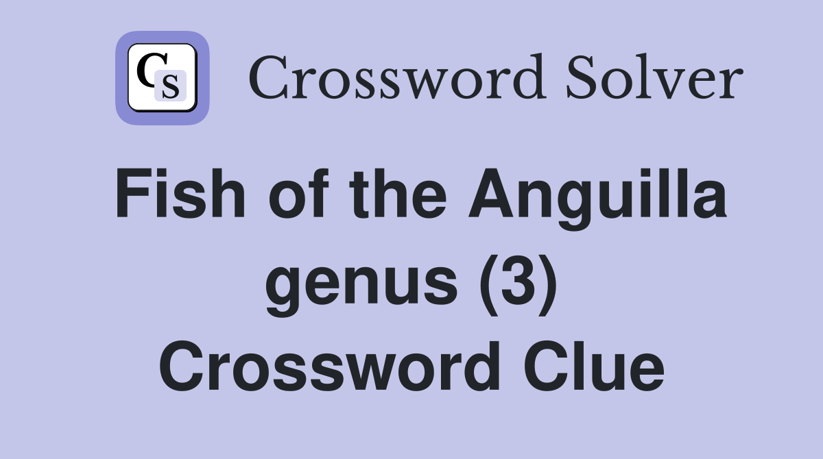 Fish of the Anguilla genus (3) Crossword Clue