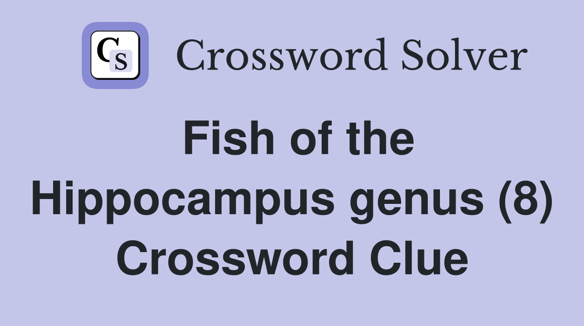 Fish of the Hippocampus genus (8) Crossword Clue