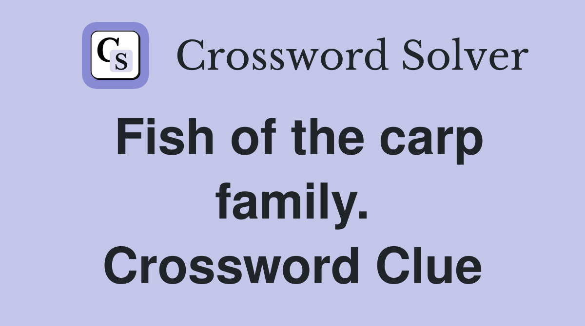 Fish of the carp family. Crossword Clue