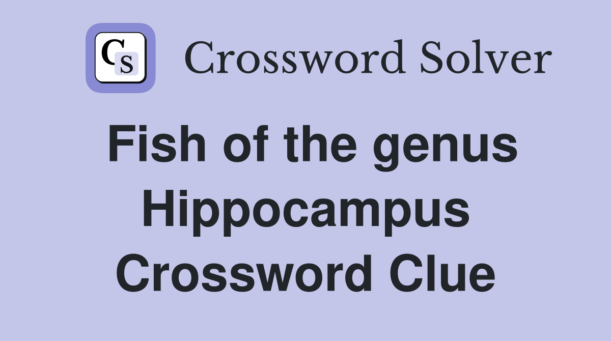 Fish of the genus Hippocampus Crossword Clue