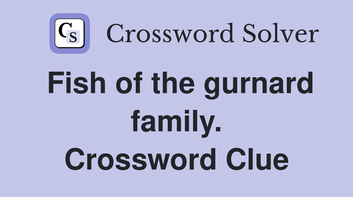 Fish of the gurnard family. Crossword Clue