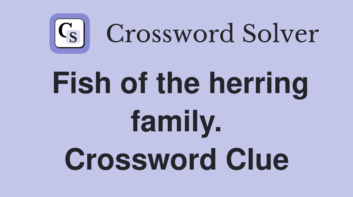 Fish of the herring family. Crossword Clue