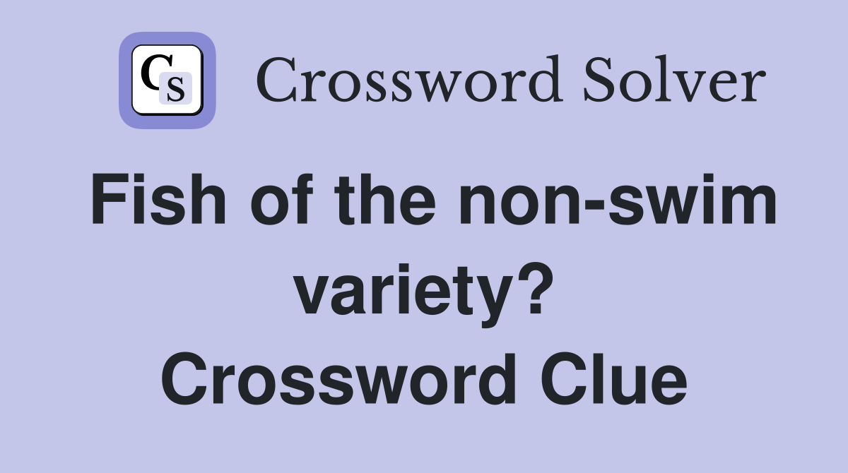 Fish of the non-swim variety? Crossword Clue