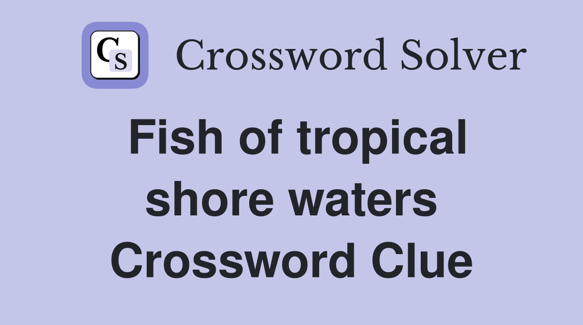 Fish of tropical shore waters Crossword Clue