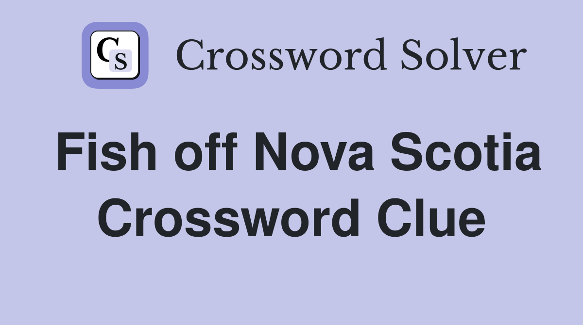 Fish off Nova Scotia Crossword Clue