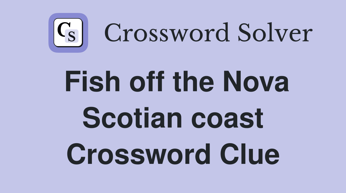 Fish off the Nova Scotian coast Crossword Clue