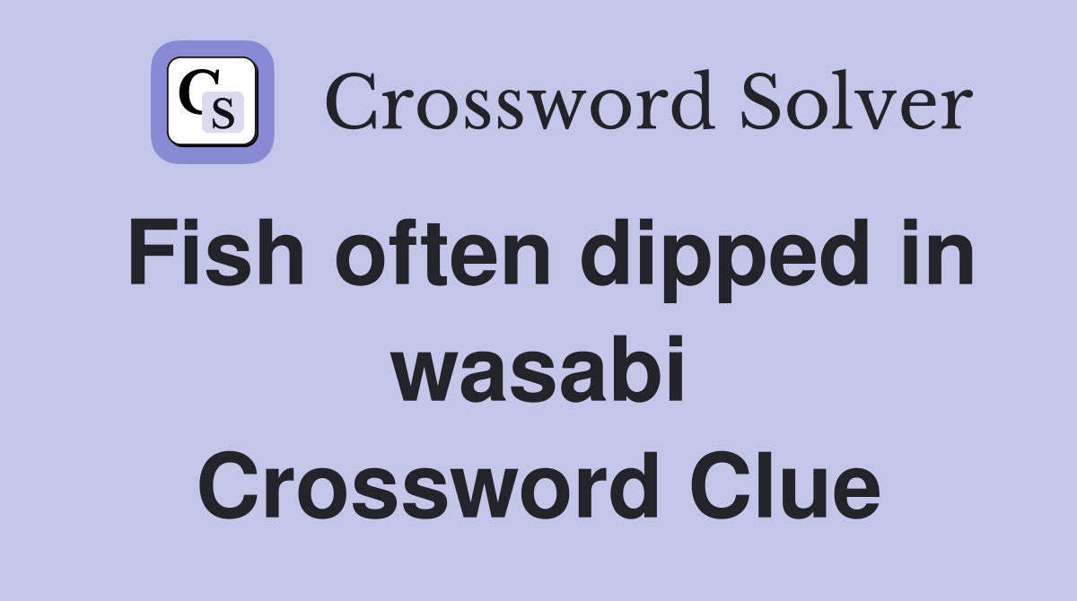 Fish often dipped in wasabi Crossword Clue