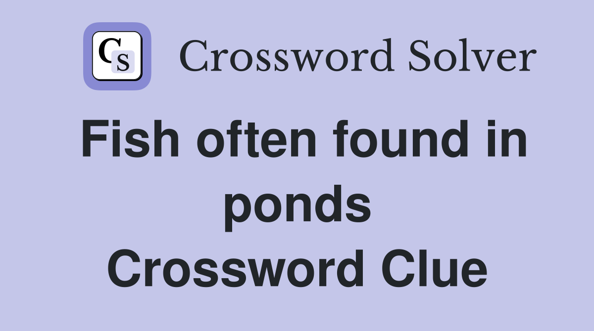 Fish often found in ponds Crossword Clue