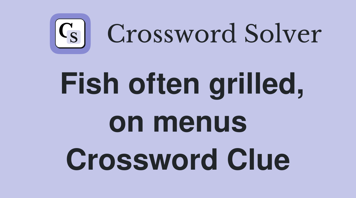Fish often grilled, on menus Crossword Clue