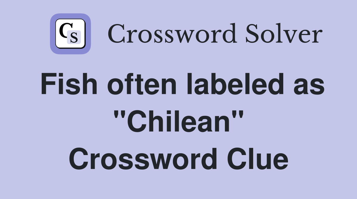 Fish often labeled as "Chilean" Crossword Clue
