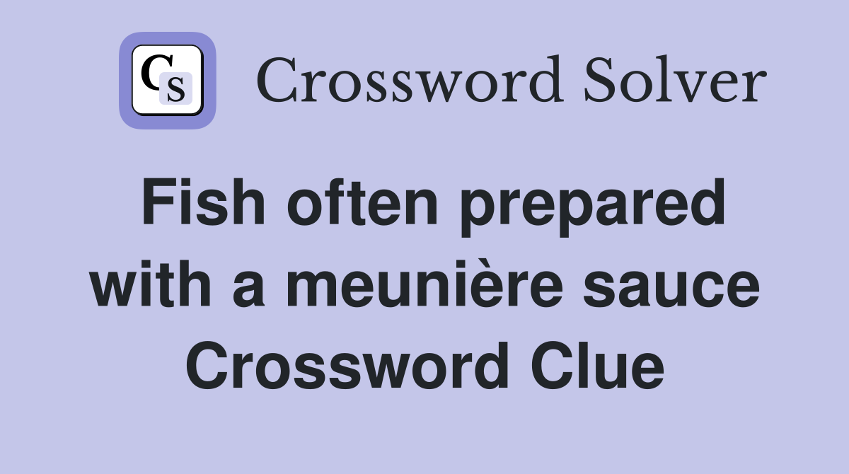 Fish often prepared with a meunière sauce Crossword Clue